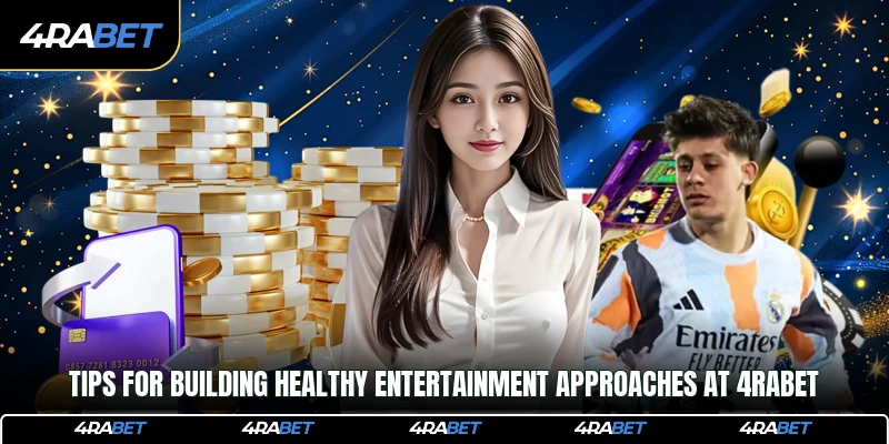 Tips for building healthy entertainment approaches at 4rabet